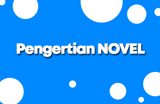 Pengertian Novel, Ciri, Struktur, Jenis dan Contoh